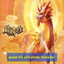 quem foi elizabeth thatcher